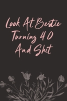 Look At Bestie Turning 40 And Shit: Close Best Friend Happy 40th Birthday Journal With Inspirational Quotes About Friendship Decorated Inside Interior For Write In Blank Book PInk Roses Design Cover 1696105412 Book Cover