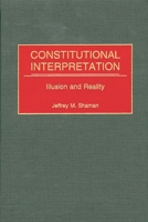 Constitutional Interpretation: Illusion and Reality (Contributions in Legal Studies) 031331473X Book Cover