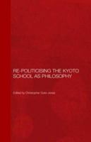 Re-Politicising the Kyoto School as Philosophy 0415604648 Book Cover
