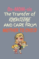 Os-MOM-sis is the Transfer of Knowledge From Mother To Child: Best Mothers Day Unique Gift Ideas for Mom and Sisters B084Q9WQLH Book Cover