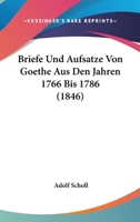 Briefe Und Aufsatze Von Goethe Aus Den Jahren 1766 Bis 1786 (1846) 1167573307 Book Cover