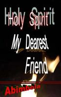 Holy Spirit, My Dearest Friend: A book about the author's amazing relationship with The Holy Spirit 1480274259 Book Cover