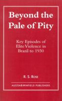 Beyond the Pale of Pity: Key Episodes of Elite Violence in Brazil to 1930 1572921226 Book Cover