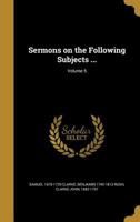 Sermons on the Following Subjects ...; Volume 5 1374453234 Book Cover