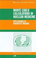 Monte Carlo Calculations in Nuclear Medicine: Applications in Diagnostic Imaging (Medical Sciences Series) 0750304790 Book Cover