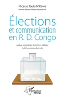 Elections et communication en R.D. Congo: Analyse pragmatique du discours politique de la Commission électorale (Harmattan Congo-Brazzaville) (French Edition) 2343184380 Book Cover