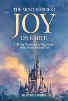 The Happiest Joy On Earth: A 30 Day Devotional To Discover Joy in the World Around You B0FNGFRHVR Book Cover