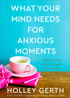 What Your Mind Needs for Anxious Moments: A 60-Day Guide to Take Control of Your Thoughts 0800738543 Book Cover