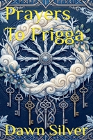Prayers To Frigga (Prayers to the Norse Pantheon) B0H414YKLQ Book Cover