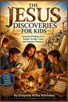 The Jesus Discoveries for Kids: Amazing Findings from Tombs, Scrolls, Cities and Ancient Treasures B0GZ9Z9XCW Book Cover