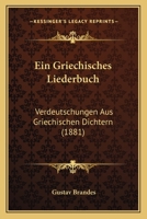 Ein Griechisches Liederbuch: Verdeutschungen Aus Griechischen Dichtern (1881) 1161144560 Book Cover