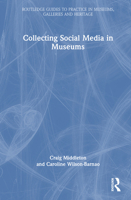 Collecting Social Media in Museums: Collecting Social Media in Museums (Routledge Guides to Practice in Museums, Galleries and Heritage) 1032669640 Book Cover