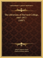 The Librarians of Harvard College 1667-1877; Volume 4 1437161782 Book Cover