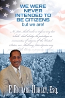 We Were Never Intended to be Citizens; But We Are! 0578536323 Book Cover