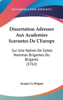 Dissertation Adressee Aux Academies Scavantes De L'Europe: Sur Une Nation De Celtes Nommes Brigantes Ou Brigants (1762) 1168345960 Book Cover