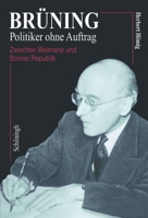 Brüning - Politiker Ohne Auftrag: Zwischen Weimarer Und Bonner Republik 3506729381 Book Cover