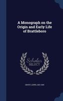 A monograph on the origin and early life of Brattleboro 1376918676 Book Cover