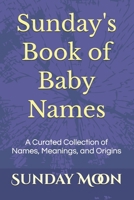 Sunday's Book of Baby Names: A Curated Collection of Names, Meanings, and Origins B0HBRRGTGF Book Cover