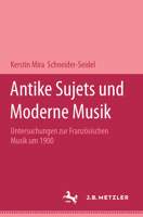 Antike Sujets Und Moderne Musik: Untersuchungen Zur Französischen Musik Um 1900 3476452948 Book Cover