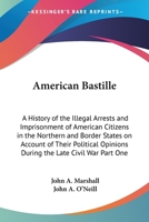 American Bastille: A History of the Illegal Arrests and Imprisonment of American Citizens in the Northern and Border States on Account of Their Political Opinions During the Late Civil War V2 1417930772 Book Cover