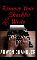 Remove Your Shackles & Write 1521204128 Book Cover