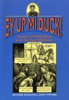 Ey Up Mi Duck!: Dialect of Derbyshire and the East Midlands (Local Dialect) 1853066583 Book Cover