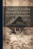 Narysy z istoriï ukraïns'koï movy ta khrestomatiia: Z pam'iatnykiv pys'mens'koï staro-ukraïnshchyny xi - xviii v.v 1022230743 Book Cover