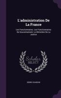 L'administration De La France: Les Fonctionnaires. Les Fonctionnaires De Gouvernement; Le Ministère De La Justice 1357742533 Book Cover