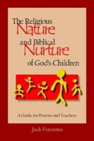 The Religious Nature And Biblical Nurture of God's Children: A Guide for Parents And Teachers 0932914578 Book Cover