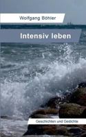 Intensiv leben: Geschichten und Gedichte 3743180650 Book Cover