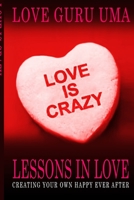 Love Is Crazy Lessons in Love: Creating Your Own Happy Ever After 1387463489 Book Cover