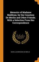 Memoirs of Madame Malibran, by the Countess De Merlin and Other Friends. with a Selection from Her Correspondence 0344164349 Book Cover