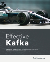 Effective Kafka: A Hands-on Guide to Building Robust and Scalable Event-Driven Applications with Code Examples in Java B0863R7MKG Book Cover