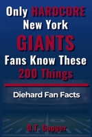 Only HARDCORE New York Giants Fans Know These 200 Things B0GZLRD76D Book Cover