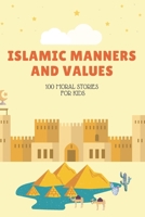 Islamic Manners And Values: 100 moral Stories For Kids: Book Full Of Educational and Instructive Stories About Good Manners And Values For Children, Teach Them How To Be Kind and Respectful B08Q71K2Z4 Book Cover