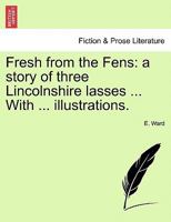 Fresh From The Fens: A Story Of Three Lincolnshire Lasses 124122059X Book Cover