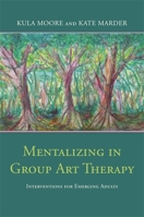 Mentalizing in Group Art Therapy: Interventions for Emerging Adults 1785928155 Book Cover