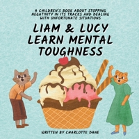 Liam and Lucy Learn Mental Toughness: A Children's Book About Stopping Negativity In Its Tracks and Dealing With Unfortunate Situation 1647434734 Book Cover