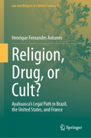 Religion, Drug, or Cult?: Ayahuasca's Legal Path in Brazil, the United States, and France (Law and Religion in a Global Context, 5) 3032043670 Book Cover