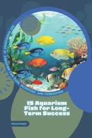 15 Aquarium Fish for Long-Term Success: Get Knowledge in Aquarium Fish Care, Selection, and Fishkeeping B0GM56MT46 Book Cover