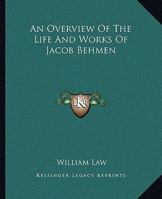 An Overview of the Life and Works of Jacob Behmen 1419138472 Book Cover