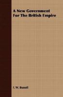 A new government for the British empire 0548745013 Book Cover