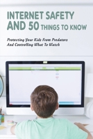 Internet Safety & 50 Things To Know: Protecting Your Kids From Predators & Controlling What To Watch: How To Protect Your Child From Strangers B094SZRWGC Book Cover