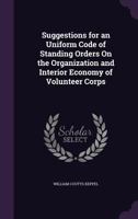 Suggestions for an Uniform Code of Standing Orders On the Organization and Interior Economy of Volunteer Corps 1377360172 Book Cover