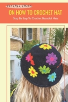 Instructions On How To Crochet Hat: Step By Step To Crochet Beautiful Hats: Step By Step To Crochet Hats B09DJCW6FT Book Cover