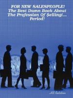 FOR NEW SALESPEOPLE! The Best Damn Book About The Profession Of $elling!... Period! 0615165133 Book Cover