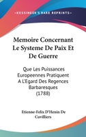 Memoire Concernant Le Systeme De Paix Et De Guerre: Que Les Puissances Europeennes Pratiquent A L’Egard Des Regences Barbaresques (1788) 1104998033 Book Cover