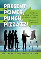 Present with Power, Punch, and Pizzazz!: The Ultimate Guide to Delivering Presentations with Poise, Persuasion, and Professionalism 1462020275 Book Cover