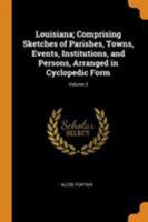 Louisiana; Comprising Sketches of Parishes, Towns, Events, Institutions, and Persons, Arranged in Cyclopedic Form; Volume 3 1016509669 Book Cover