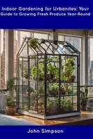 Indoor Gardening for Urbanites: Your Guide to Growing Fresh Produce Year-Round B0CDN7NJLM Book Cover
